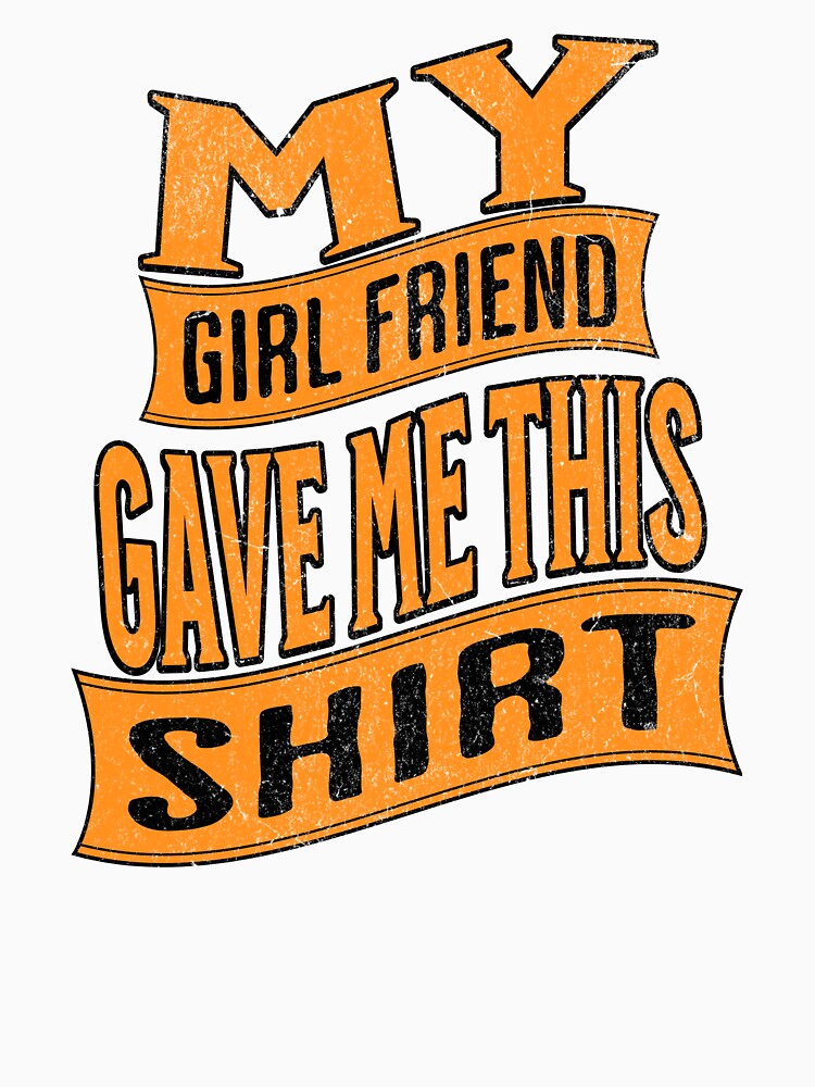 My girl friend gave me this _ My girl friend gave me this shirt. by CeliaZnx