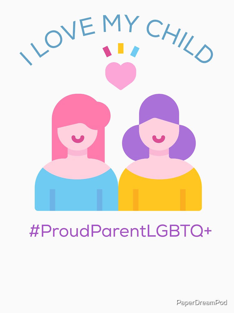 Proud parents who love their child no matter what.  Not a closet mom or dad. LGBTQ+. by PaperDreamPod