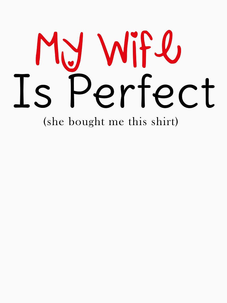 My Wife Is Perfect (She Bought Me This Shirt) - Funny Husband Shirts husband gift, gift for husband by Yellowpixel