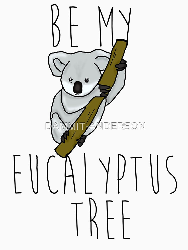 Be my eucalyptus. by DAMMIT-ANDERSON
