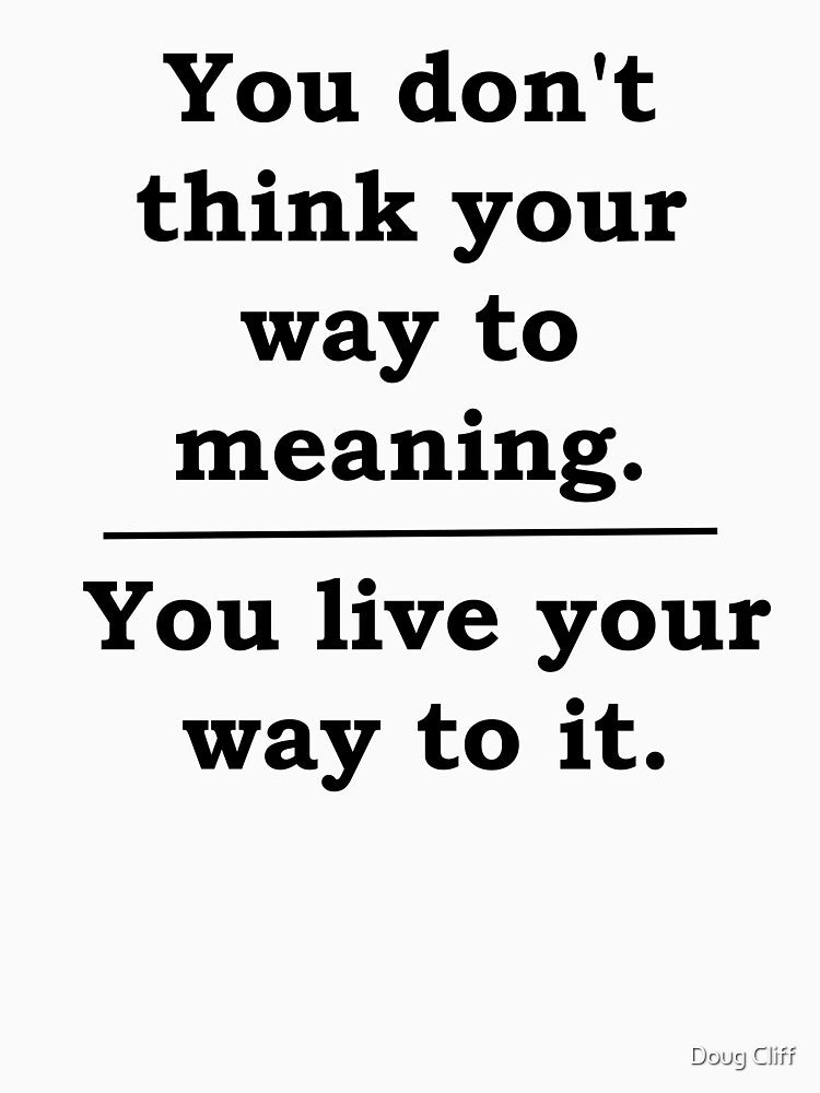 You don't think your way into meaning by Doug Cliff