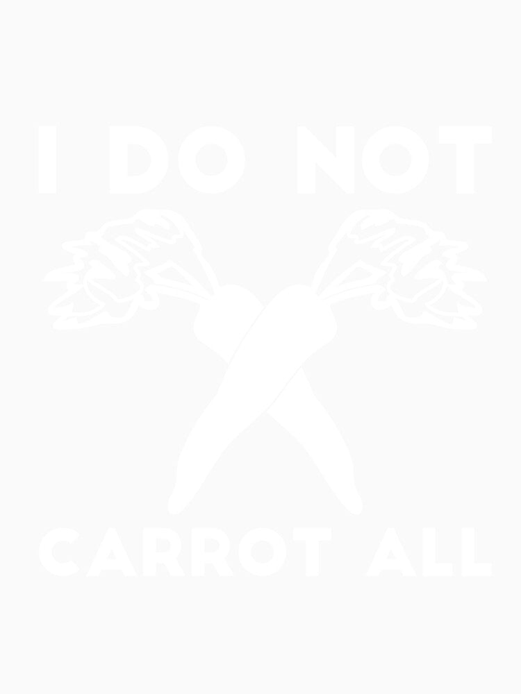 I Do Not Carrot All sarcastic humor by RedYolk Unisex , , , Long Sleeve Tee
