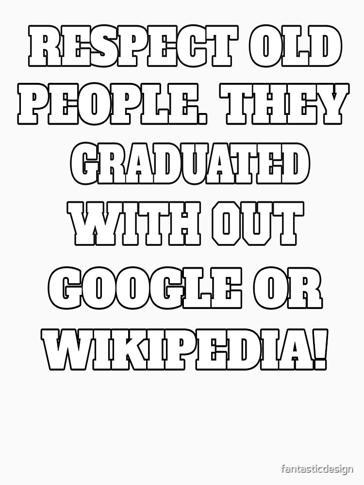 Funny Sarcastic Humor Respect Old People. They Graduated With Out Google Or Wikipedia by fantasticdesign