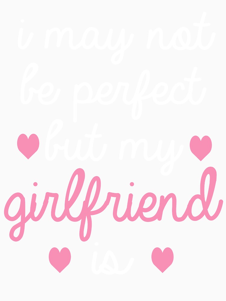 best gift for girlfriend i may not be perfect but my girlfriend is by alaechamlal