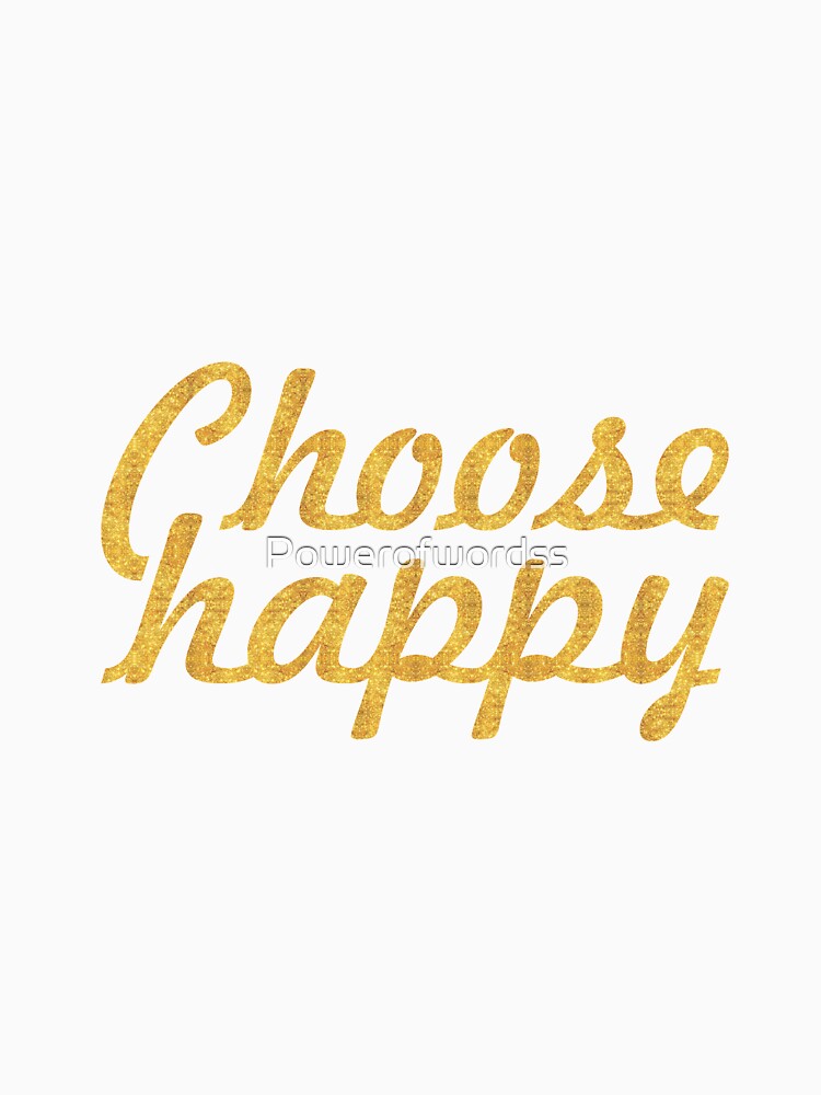 Choose happy... Life Inspirational Quote by Powerofwordss