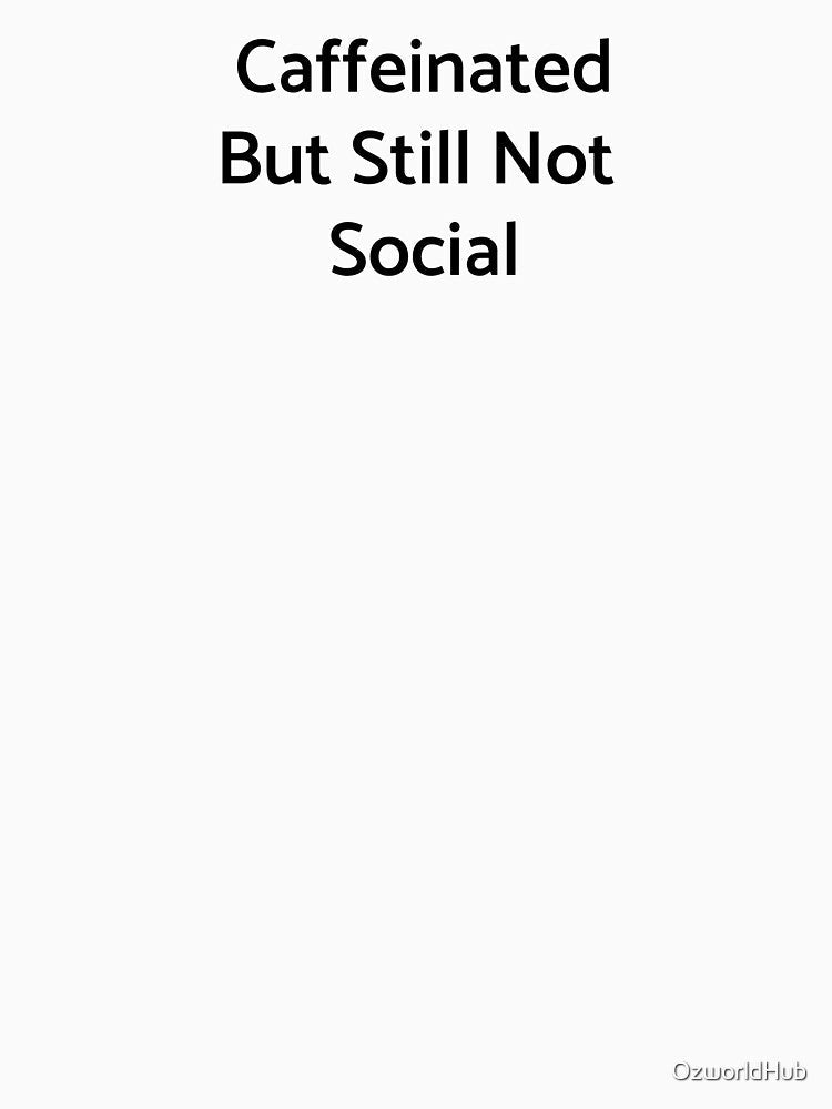 Caffeinated But Still Not Social by OzworldHub Unisex , , , Long Sleeve Tee