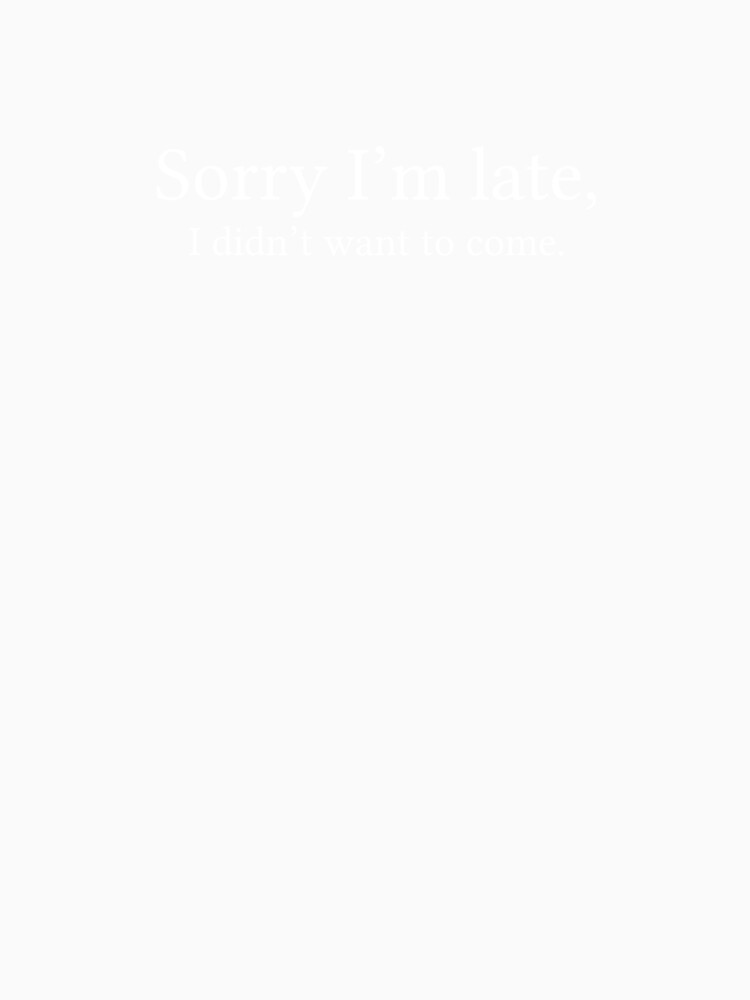 Sorry I’m late, I didn’t want to come. by Jamila Benito