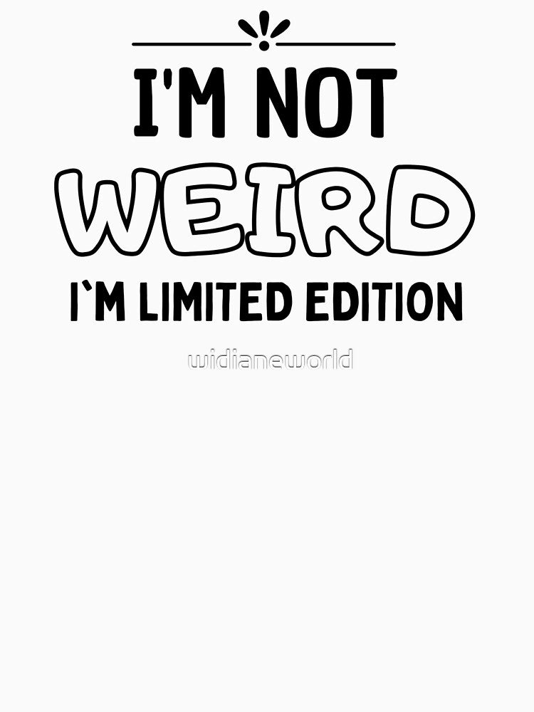 I'm Not Weird I'm Limited Edition by widianeworld
