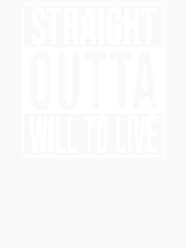 Straight Outta Will To Live by Bojkiw