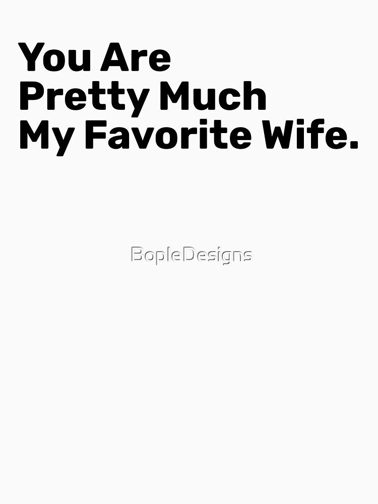 You Are Pretty Much My Favorite Wife Saying by BopleDesigns