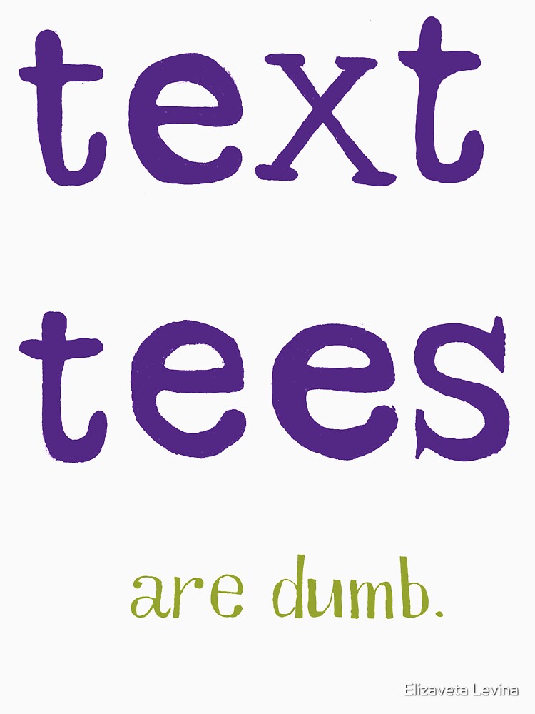 Text Tees Are Dumb T-Shirt, Purple and Green Letters by Elizaveta Levina