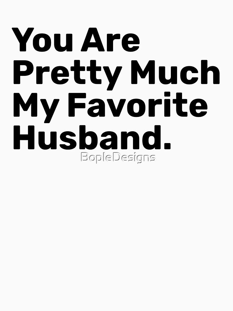 You Are Pretty Much My Favorite Husband Saying by BopleDesigns