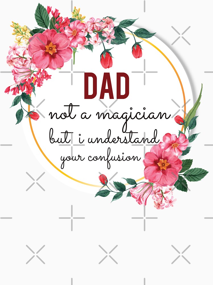 Dad Not A Magician But I Understand Your Confusion Dad Quotes Dad Funny Gift idea Funny Dad Design by Mmmm3344