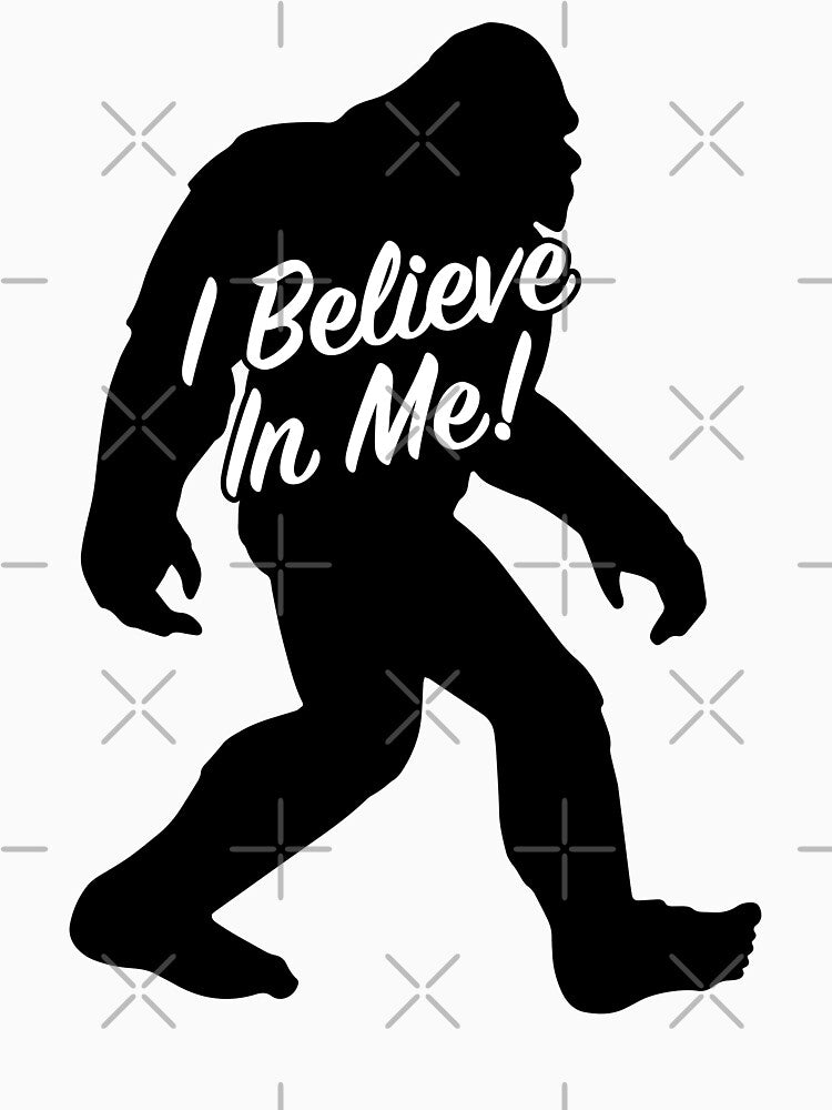 I Believe In Me Sasquatch Bigfoot Motivation by MarkFiveDesign