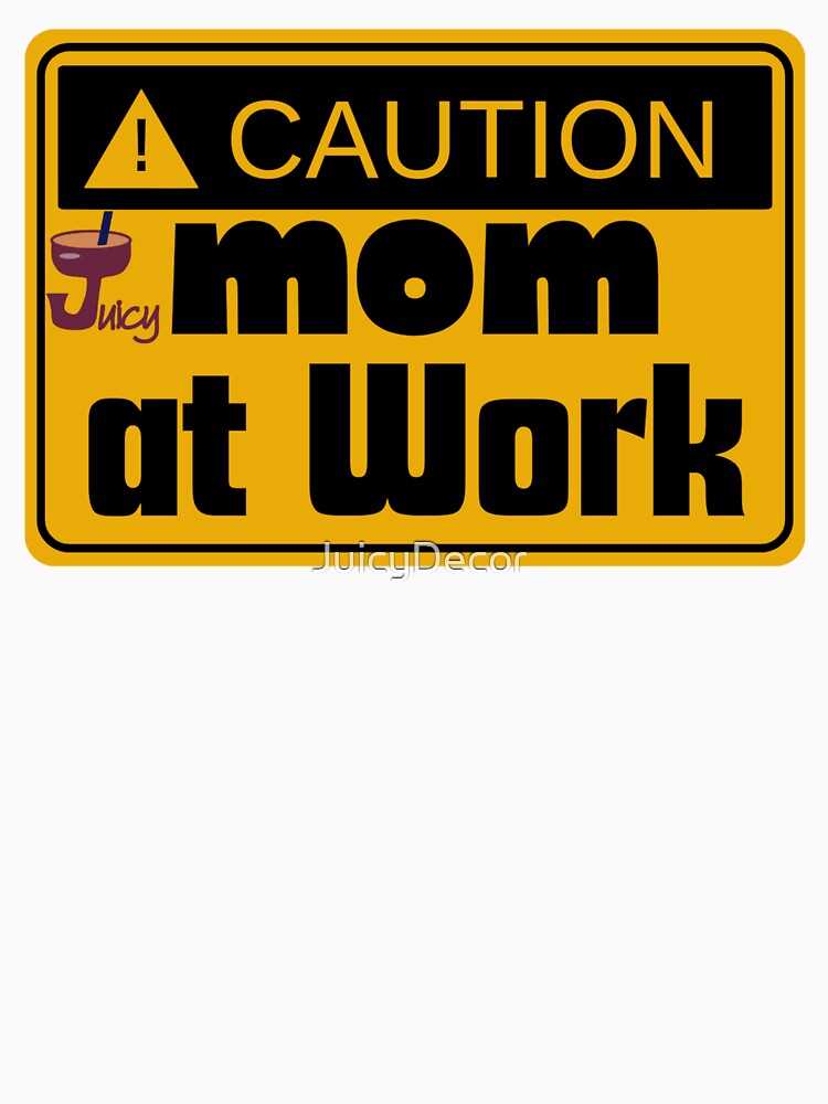 CAUTION: Mom at Work by JuicyDecor