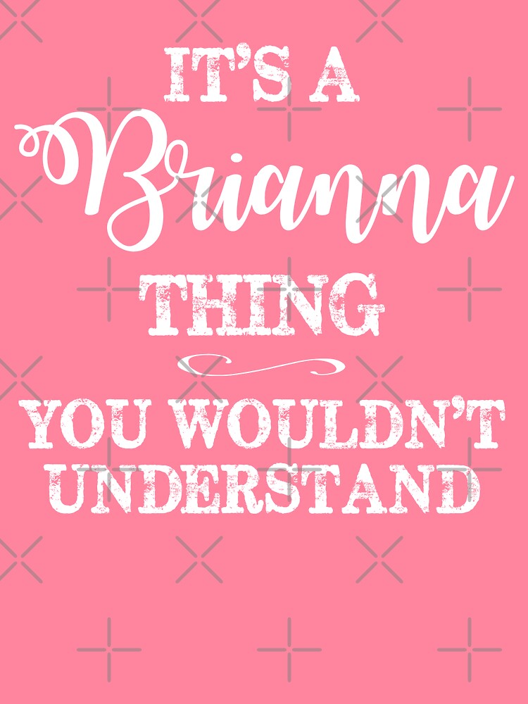 It's a Brianna Thing, You Wouldn't Understand by Jandsgraphics