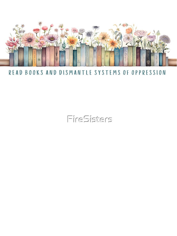 Read Books and Dismantle Systems of Oppression by FireSisters