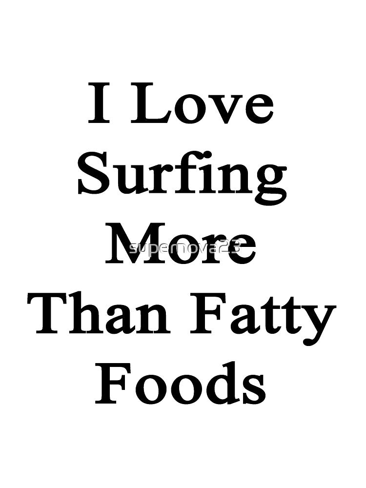 I Love Surfing More Than Fatty Foods by supernova23 Unisex , , , Long Sleeve Tee