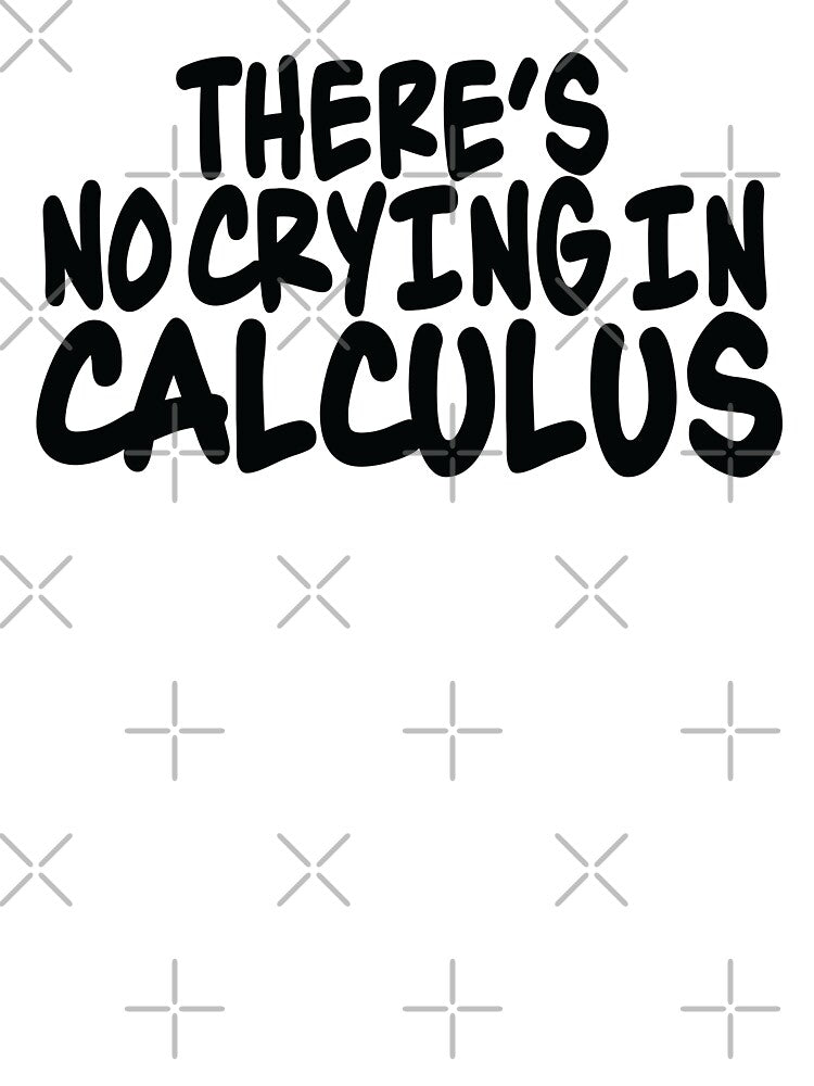 There's No Crying In Calculus by ScienceCorner