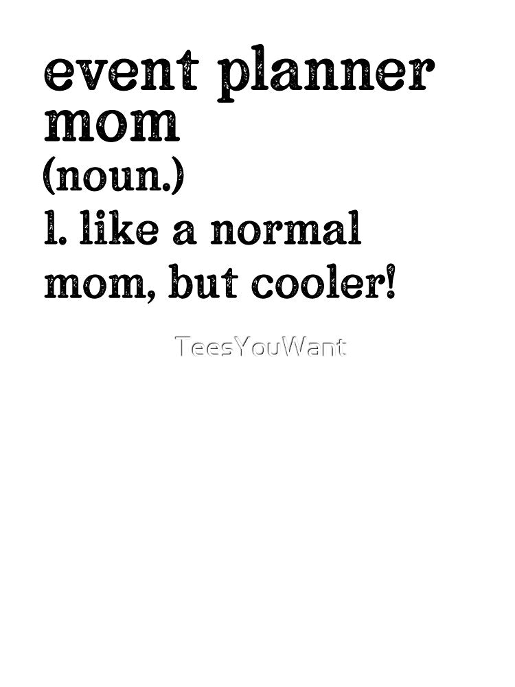Event Planner Mom: Like A Normal Mom But Cooler! by TeesYouWant