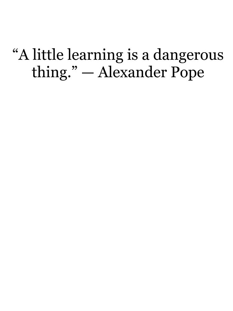 A Little Learning Is a Dangerous Thing | Alexander Pope Quote by The Prose Atelier