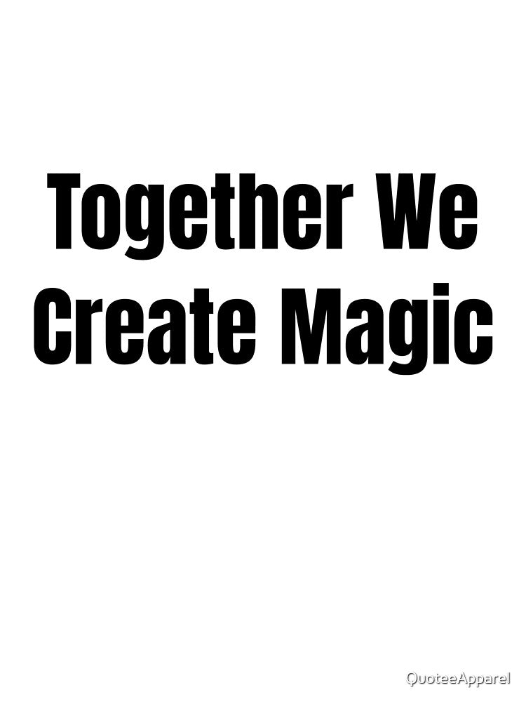 Together We Create Magic (Black Text) by QuoteeApparel