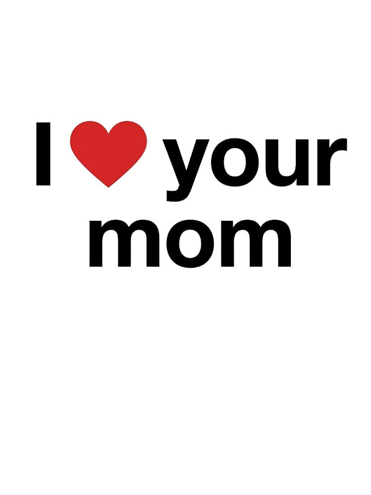 I Love Your Mom Funny Sarcastic by Thanabordee