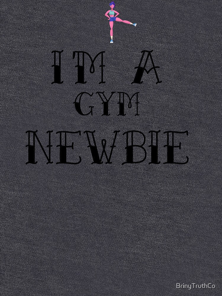 I'm a Gym Newbie by BrinyTruthCo Unisex , , , Long Sleeve Tee