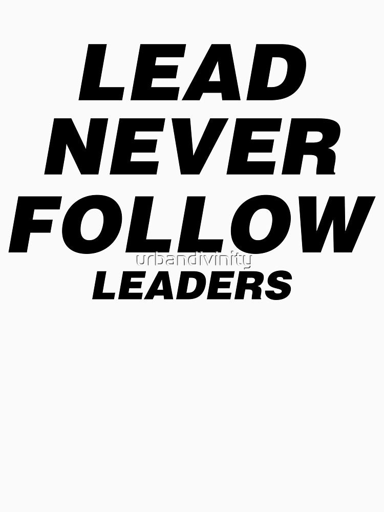 LEAD NEVER FOLLOW LEADERS by urbandivinity