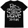 Inspirational Quote T Shirt Be Creative And Have Fun Motivation Graphic Tee Unisex , , , Long Sleeve Tee