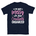 I’m Not Messy I’m Just Creatively Organized Short-Sleeve Unisex Unisex , , , Long Sleeve Tee