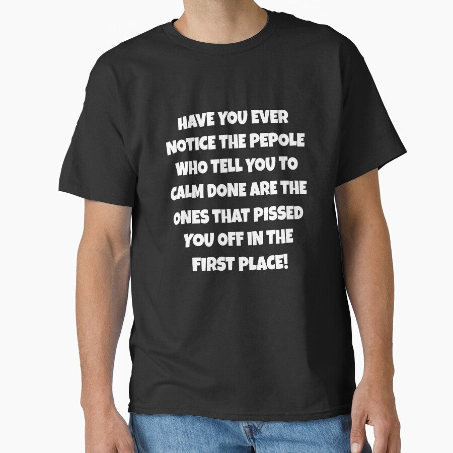 Funny Sarcastic Humor Have You Ever Notice The People Who Tell You To Calm Down by fantasticdesign