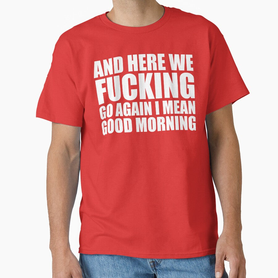 And Here We Fucking Go Again I Mean Good Morning by DesignDenDo ⭐⭐⭐⭐⭐