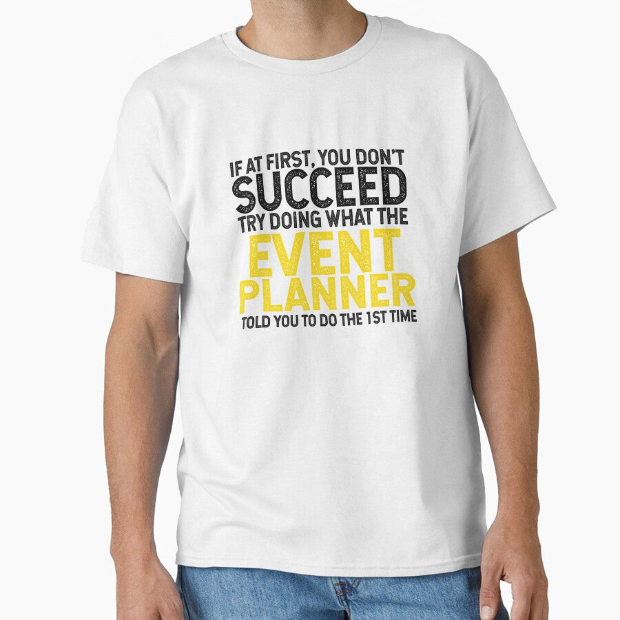 If At First You Do Not Succeed, Try Doing What The Event Planner Told You To Do The 1st Time by TeesYouWant