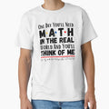 One day you'll need math In the real world and you'll think of me. by ronaldsonou