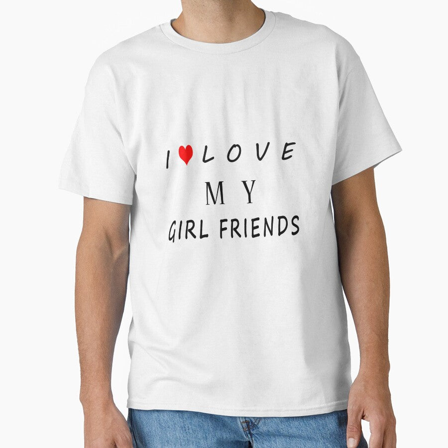 '' I LOVE MY GIRLFRIENDS '' Classic T-Shirt by YA45 Store