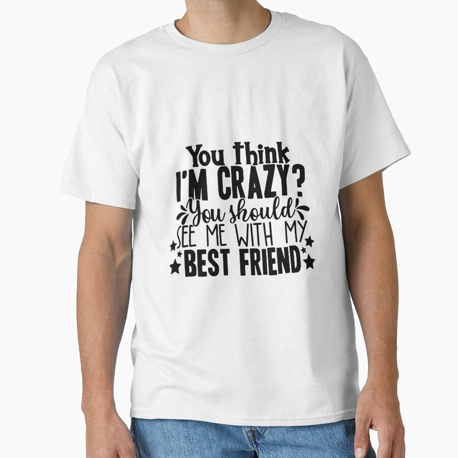 You Think I'm Crazy You Should See Me With My Best Friend by OutfitduJour