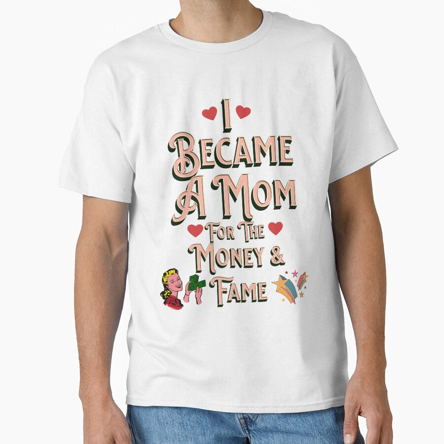 I Became A Mother For The Money And Fame by UltimatePrintCo