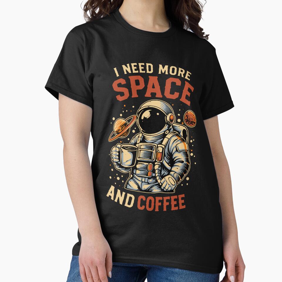 I Need More Space and Coffee T-Shirt by phsycartwork