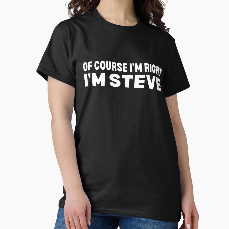 Of Course I'm Right I'm Steve - Funny Personalized Gift For Men Named Steve by lou731
