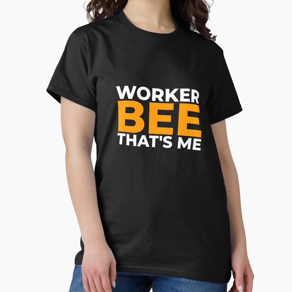 Worker bee, that's me by EnjoyMyTees