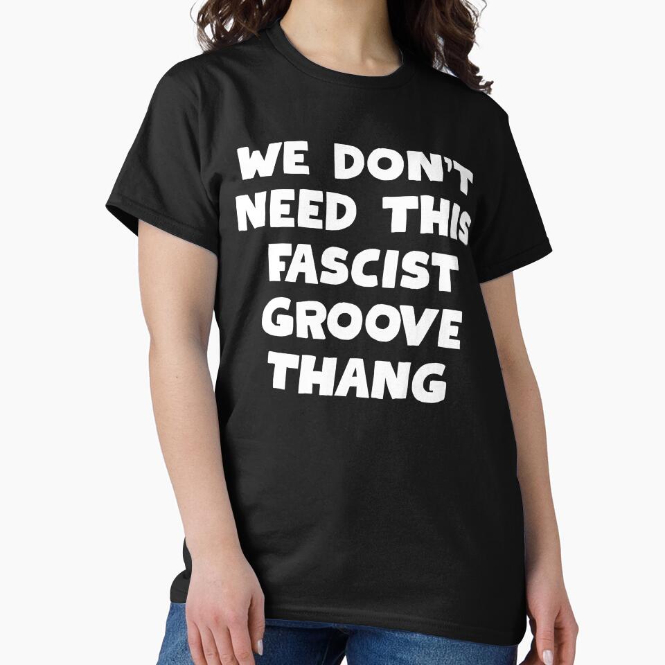 We Don't Need This Fascist Groove Thang by fusedtees