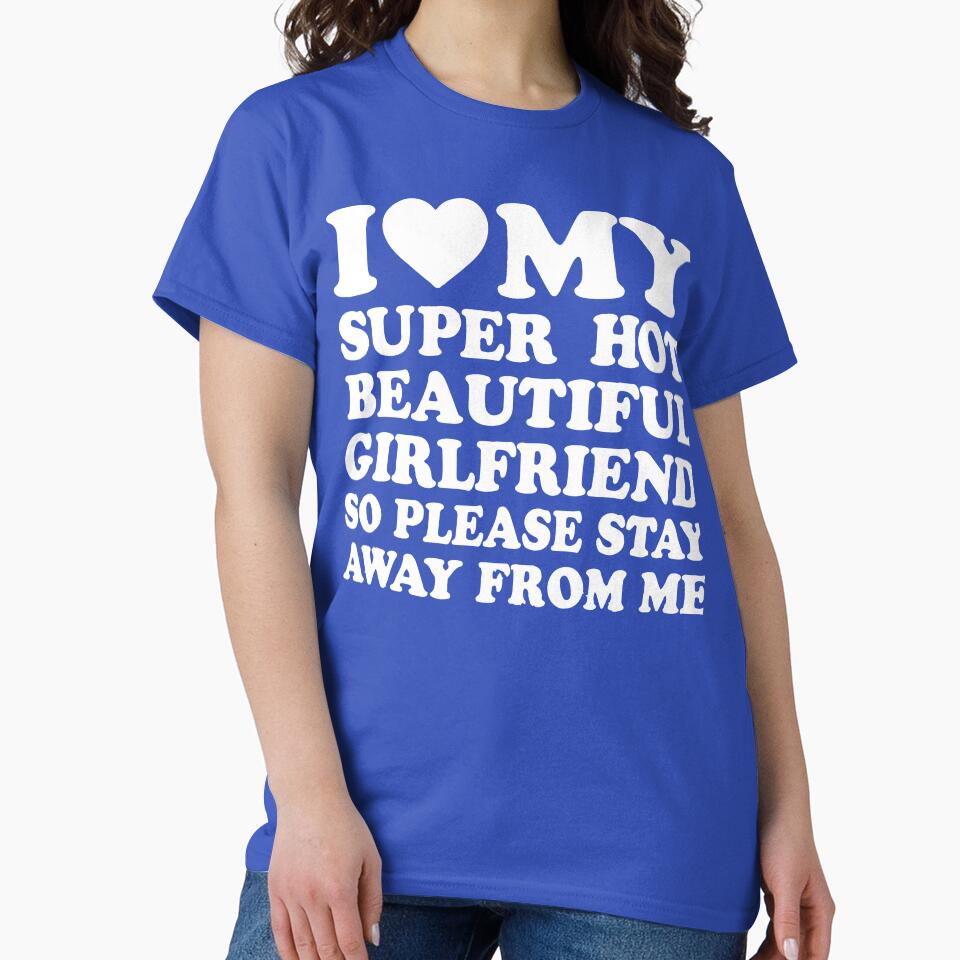 I Love My Super Hot Girlfriend So Please Stay Away From Me by DesignDenDo ⭐⭐⭐⭐⭐