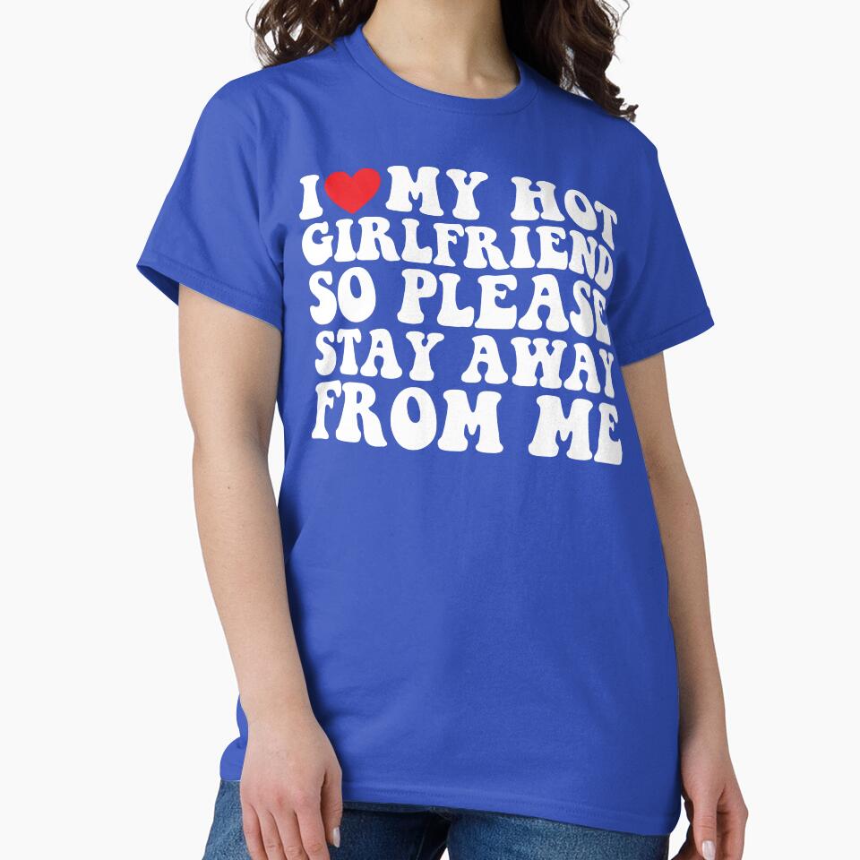 I Love My Hot Girlfriend So Please Stay Away From Me by DesignDenDo ⭐⭐⭐⭐⭐