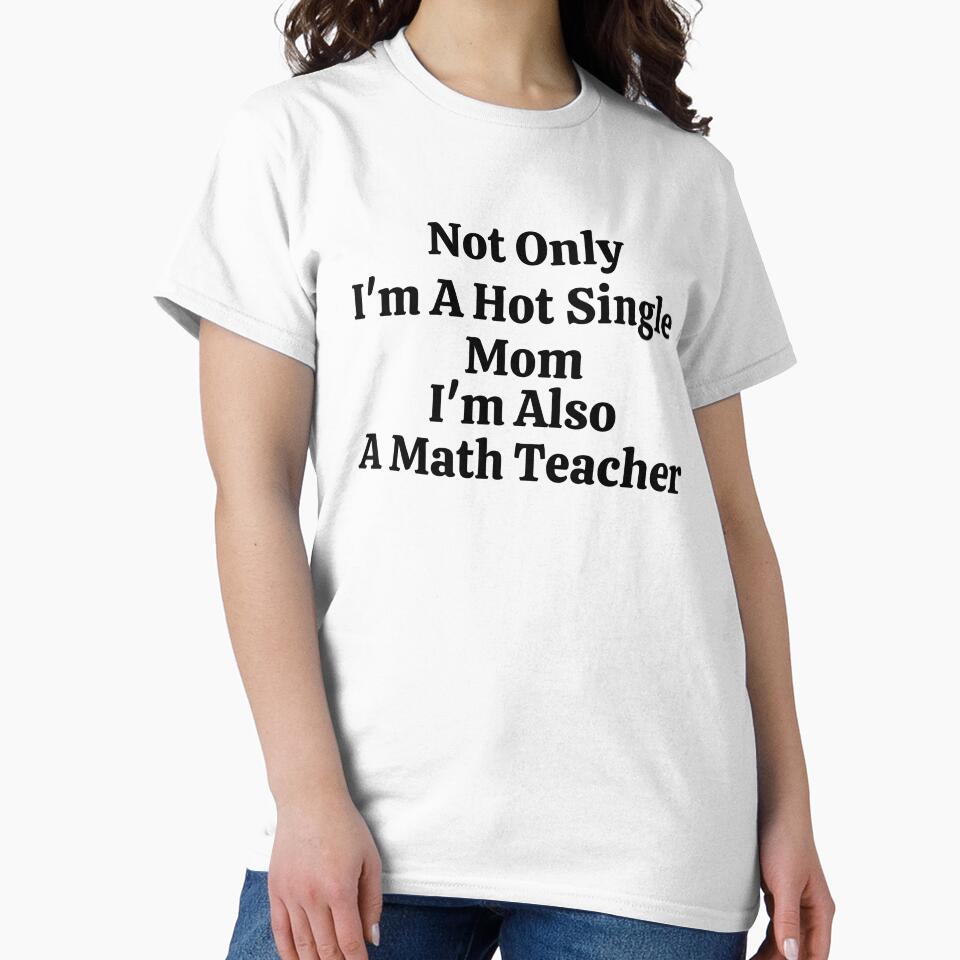 Not Only I'm A Hot Single Mom I'm Also A Math Teacher - Funny Math by usaworld