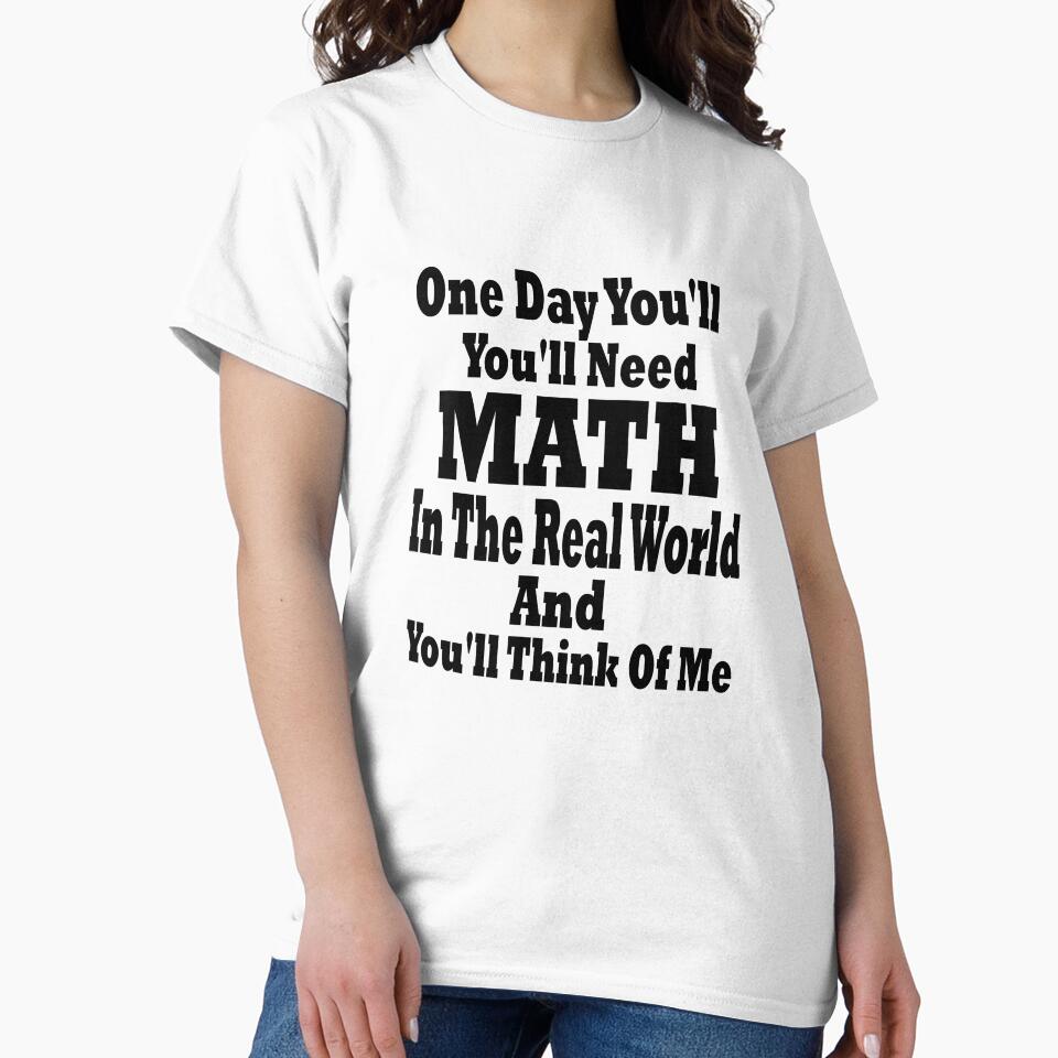One Day You'll Need Math In The Real World And You'll Think Of Me Great by YSNbr