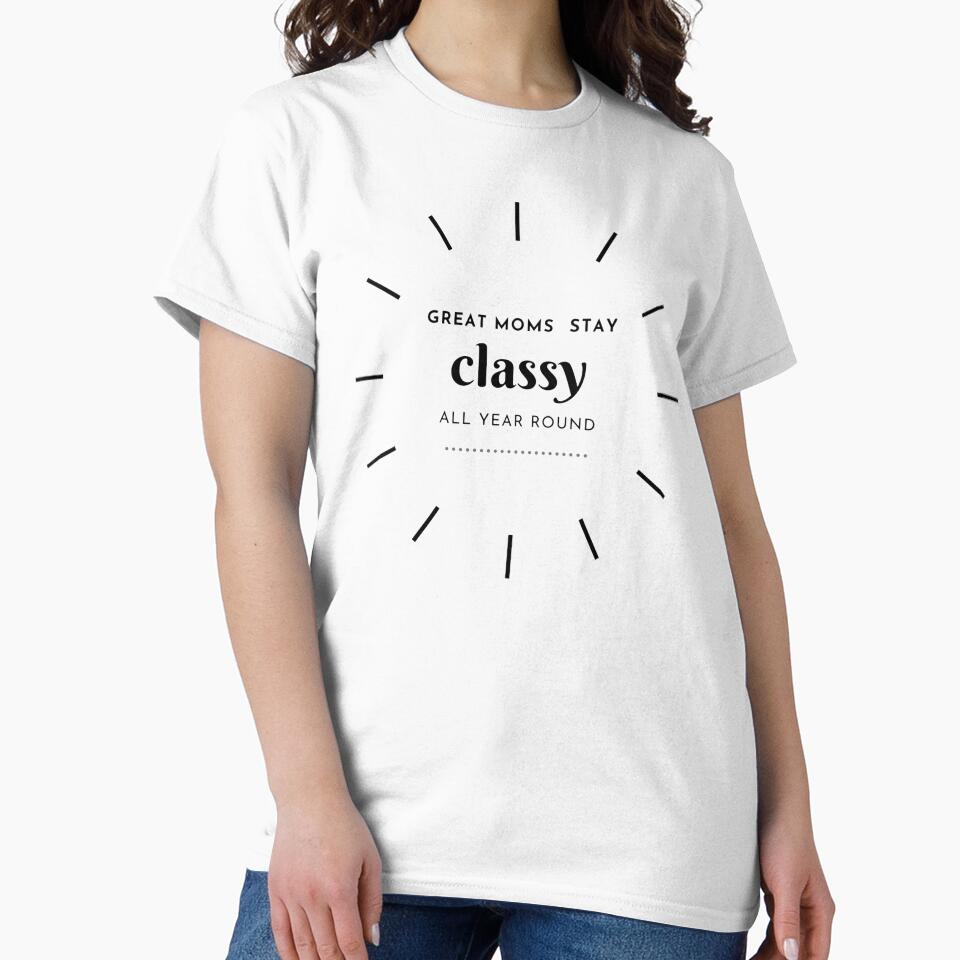 Great Moms Stay Classy All Year Round by PaperDreamPod