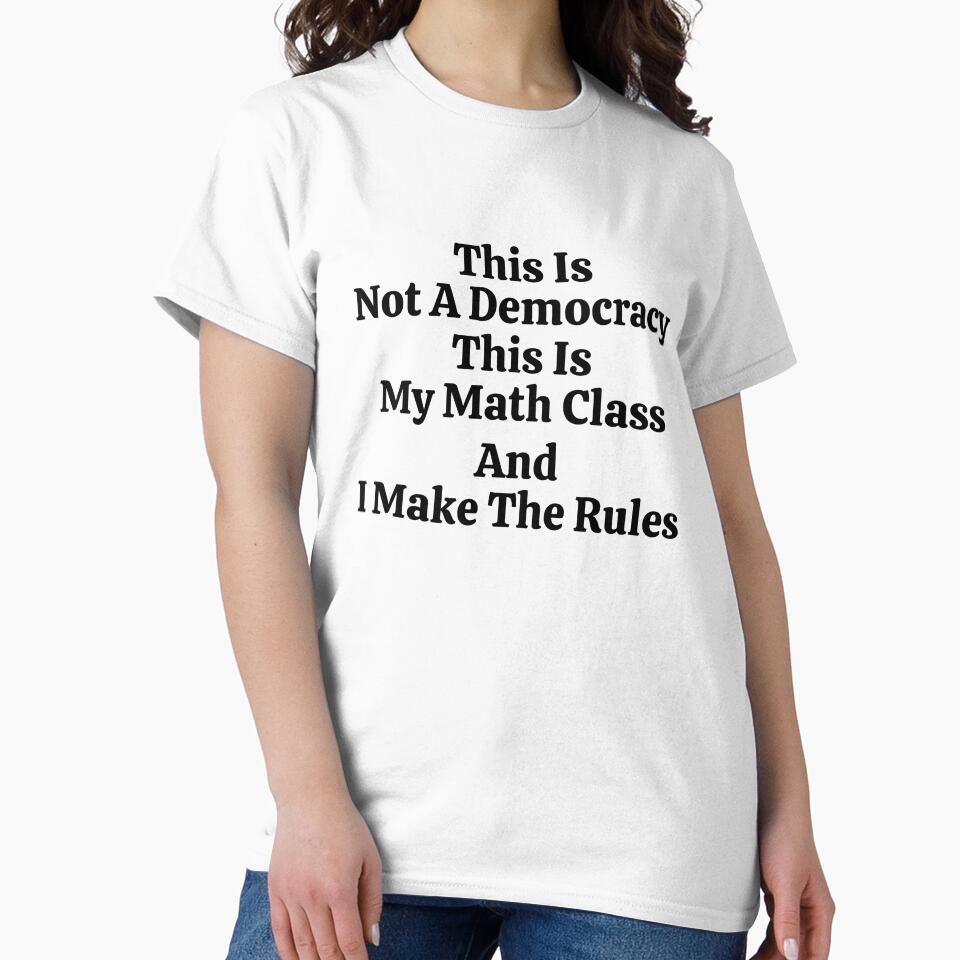 This Is Not A Democracy This Is My Math Class And I Make The Rules - Funny Math by usaworld