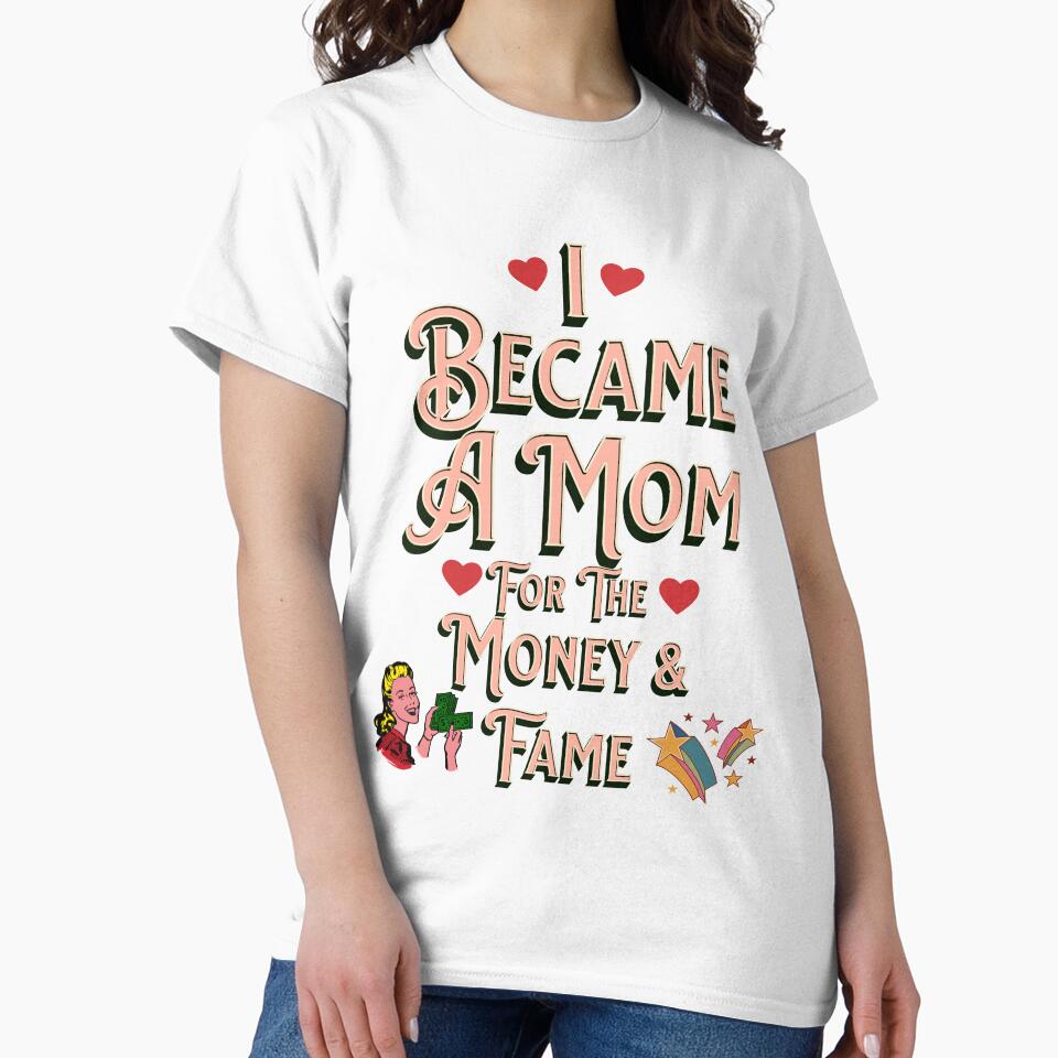 I Became A Mother For The Money And Fame by UltimatePrintCo