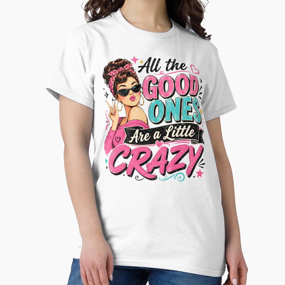 Funny Sarcastic Woman - All The Good Ones Are A Little Crazy by legendaryskins